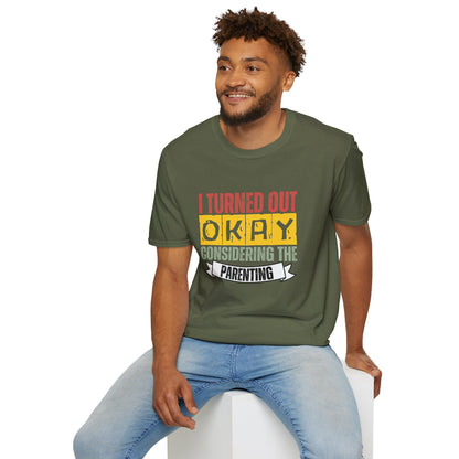 I Turned Out Okay Considering The Parenting - Funny T-shirt