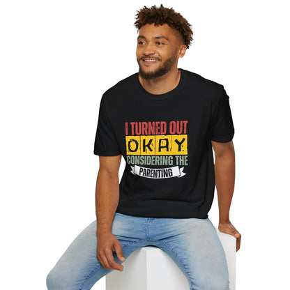 I Turned Out Okay Considering The Parenting - Funny T-shirt
