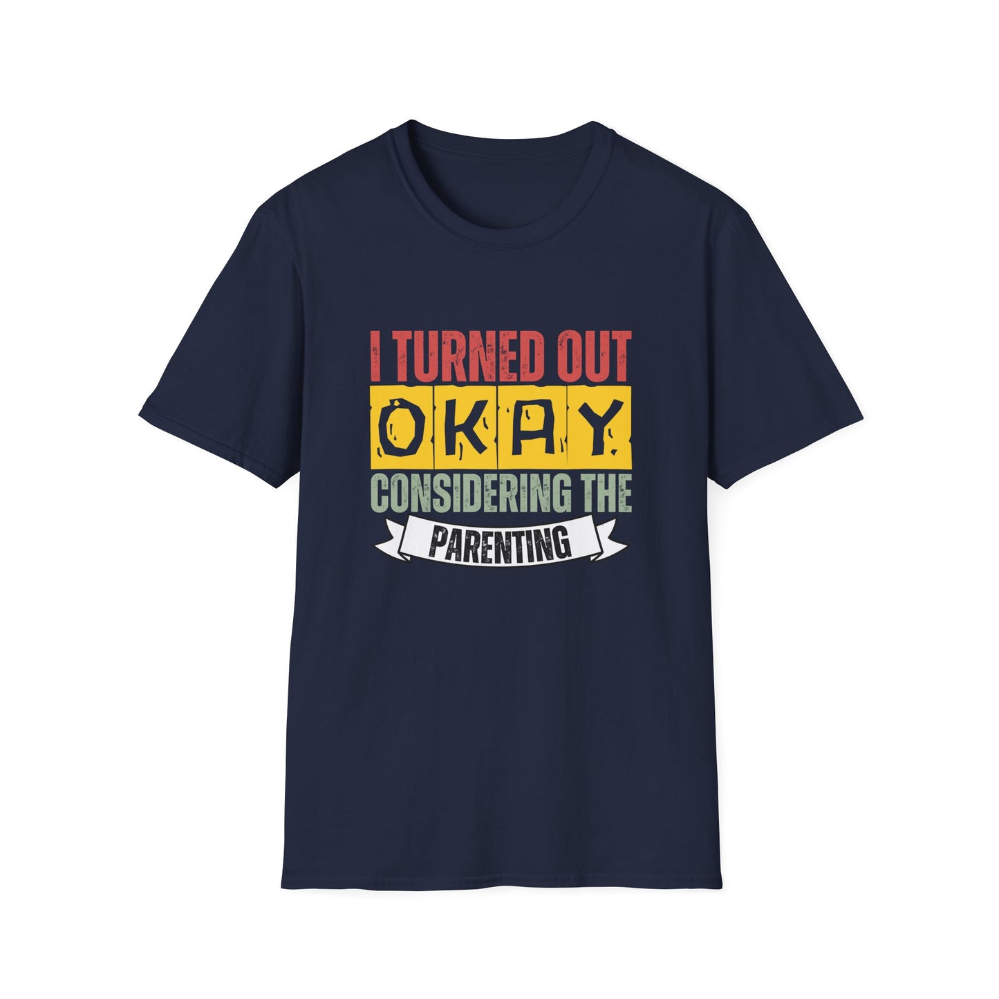 I Turned Out Okay Considering The Parenting - Funny T-shirt