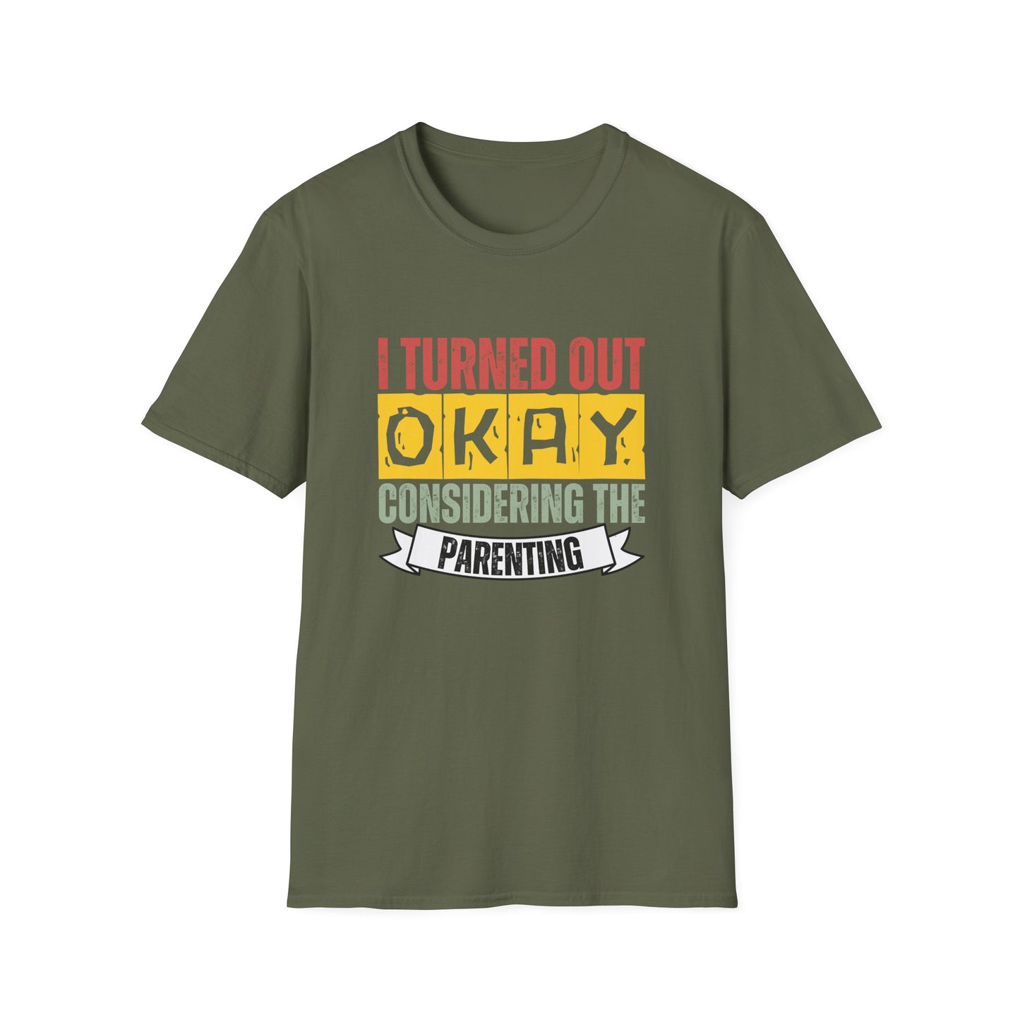 I Turned Out Okay Considering The Parenting - Funny T-shirt