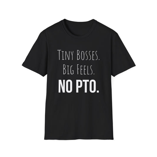 Tiny Bosses, Big Feels, No PTO - Witty T-shirt