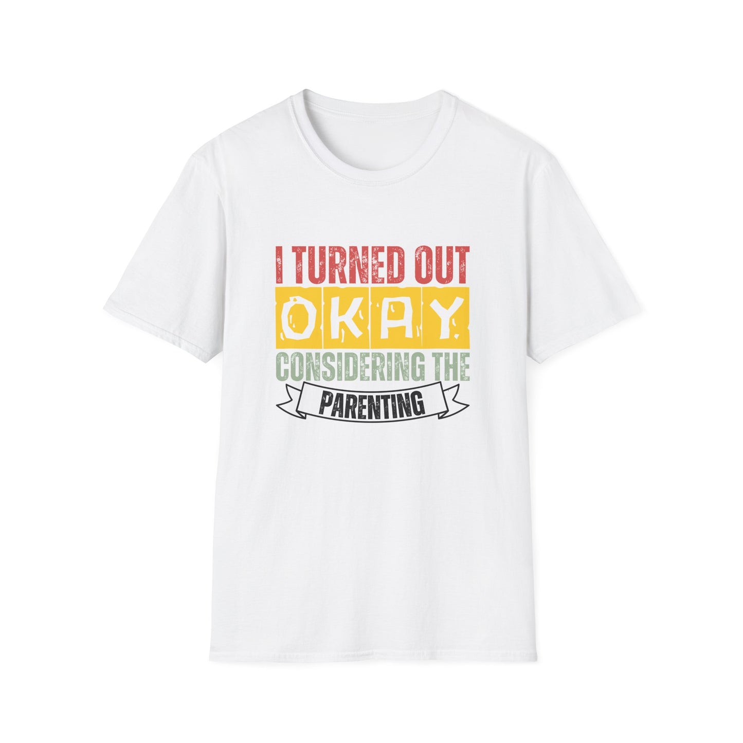 I Turned Out Okay Considering The Parenting - Funny T-shirt