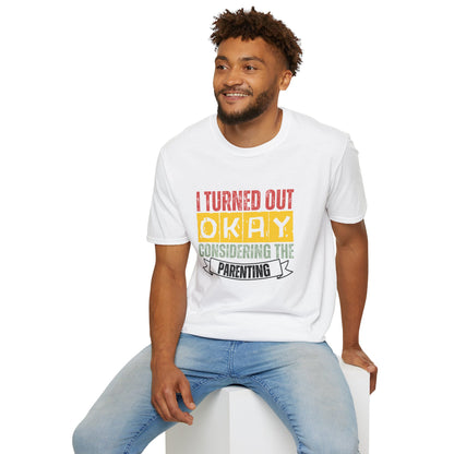 I Turned Out Okay Considering The Parenting - Funny T-shirt