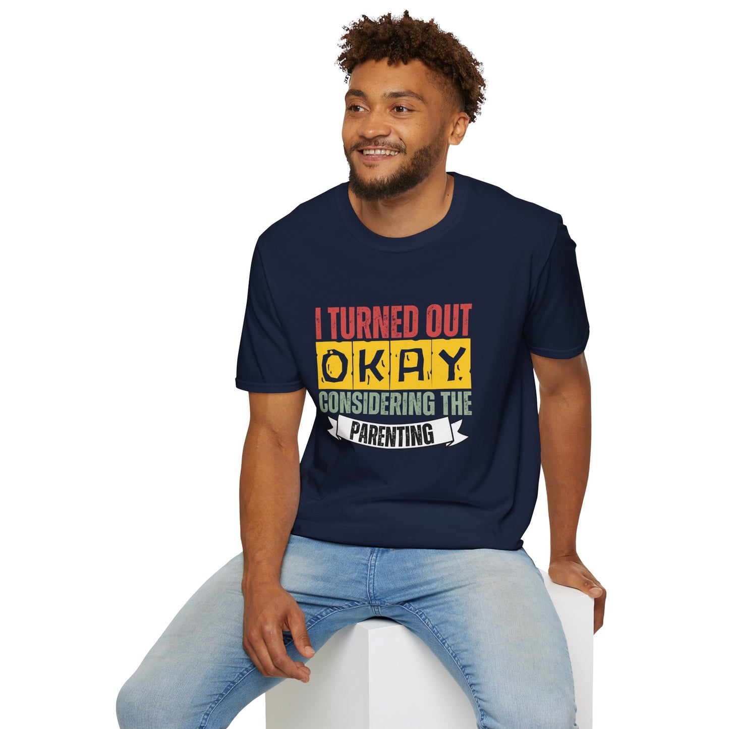 I Turned Out Okay Considering The Parenting - Funny T-shirt
